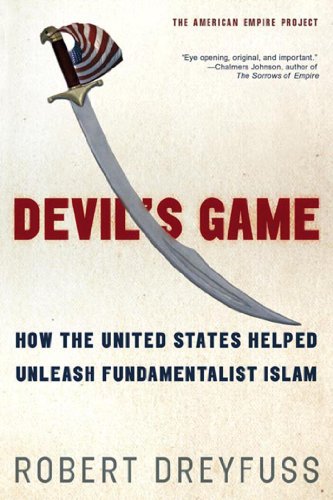 Devil's Game: How the United States Helped Unleash Fundamentalist Islam (American Empire Project)