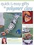 Quick & Easy Gifts in Polymer Clay