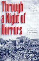 Through a Night of Horrors: Voices from the 1900 Galveston Storm Through a Night of Horrors: Voices from the 1900 Galveston Storm