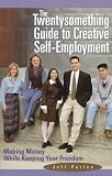 The Twentysomething Guide to Creative Self-Employment: Making Money While Keeping Your Freedom