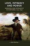 Love, intimacy and power : marriage and patriarchy in Scotland, 1650-1850