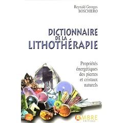 Dictionnaire de la lithoth�rapie : Propri�t�s �nerg�tiques des pierres et cristaux naturels
