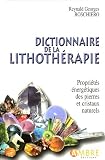 Dictionnaire de la lithothérapie : Propriétés énergétiques des pierres et cristaux naturels