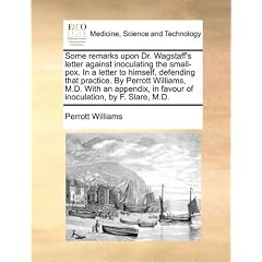 Some remarks upon Dr. Wagstaff's letter against inoculating the small-pox. In a letter to... by Perrott Williams