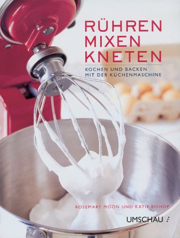 Rühren, Mixen, Kneten. Kochen und Backen mit der Küchenmaschine