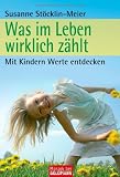 Was im Leben wirklich zählt: Mit Kindern Werte entdecken