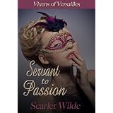 Servant to Passion (Vixens of Versailles Short Story) ~ Scarlet Wilde