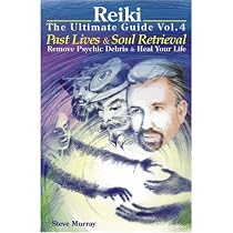 Reiki The Ultimate Guide Vol. 4 Past Lives & Soul Retrieval Remove Psychic Debris & Heal Your Life: Remove Psychic Debris and Heal Your Life