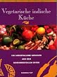 Vegetarische indische K�che - 100 ausgefallene Gerichte aus dem geheimnisvollen Osten