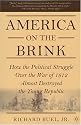 America on the Brink: How the Political Struggle Over the War of 1812 Almost Destroyed the Young Republic