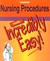 Nursing Procedures Made Incredibly Easy!