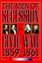 The Men of Secession and Civil War, 1859-1861 (The American Crisis Series: Books on the Civil War Era)