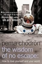 The Wisdom of No Escape and the Path of Loving Kindness: How to Love Yourself and Your World