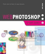 Web Photoshop: Start Here!: Use Photoshop to create fantastic web graphics