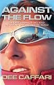Against the Flow: The Inspiring Story of a Teacher Turned Record-breaking Yachtswoman: The First Woman to Sail Solo the "Wrong Way" Around the ... to Sail Solo the "Wrong Way" Around the World