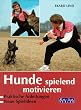Hunde spielend motivieren. Praktische Anleitungen. Neue Spielideen