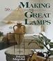 Making Great Lamps: 50 Illuminating Projects, Techniques & Ideas