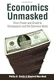 Economics Unmasked: From Power and Greed to Compassion and the Common Good