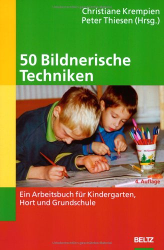 Fünfzig ( 50) Bildnerische Techniken. Ein Arbeitsbuch für Kindergarten, Hort und Krippe Fünfzig ( 50) Bildnerische Techniken. Ein Arbeitsbuch für Kindergarten, Hort und Krippe