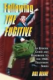 Following the Fugitive: An Episode Guide And Handbook to the 1960s Television Series