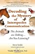 Decoding the Mystery of Interspecies Communication: The Animals Are Talking...Are You Listening?
