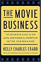 The Movie Business: The Definitive Guide to the Legal and Financial Secrets of Getting Your Movie Made