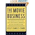 The Movie Business: The Definitive Guide to the Legal and Financial Secrets of Getting Your Movie Made by Kelly Crabb