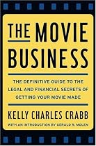 The Movie Business: The Definitive Guide to the Legal and Financial Secrets of Getting Your Movie Made