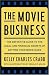 The Movie Business: The Definitive Guide to the Legal and Financial Secrets of Getting Your Movie Made
