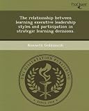 The relationship between learning executive leadership styles and participation in strategic learning decisions.