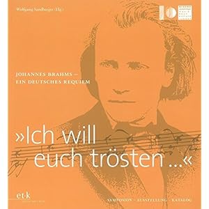 "Ich will euch trösten ...": Johannes Brahms - Ein deutsches Requiem. Symposion - Ausstellung - Kat