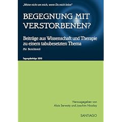 Begegnung mit Verstorbenen?: Beitr�ge aus Wissenschaft und Therapie zu einem tabubesetzten Thema Tagungsbeitr�ge des netzwerk-nahtoderfahrung e.V. 2010