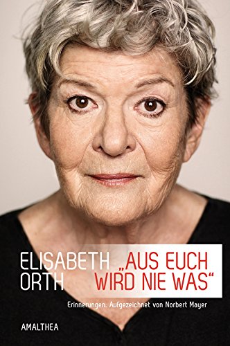 »Aus euch wird nie was«: Erinnerungen. Aufgezeichnet von Norbert Mayer (German Edition)
