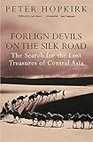 Foreign Devils on the Silk Road: The Search for the Lost Treasures of Central Asia