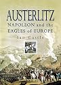 Austerlitz: Napoleon and the Eagles of Europe