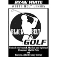 Black Belt Golf: White Belt Lesson. Unleash the Mental, Physical and Spiritual Powers of... by 