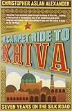 A Carpet Ride to Khiva: Seven Years on the Silk Road