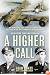 A Higher Call: An Incredible True Story of Combat and Chivalry in the War-Torn Skies of World War II