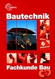 Bautechnik. Fachkunde Bau: Für Maurer/Maurerinnen, Beton- und Stahlbetonbauer/Beton- und Stahlbetonbauerinnen, Zimmerer/Zimmerinnen und Bauzeichner/Bauzeichnerinnen