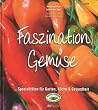 Faszination Gem�se: Spezialit�ten f�r Garten, K�che & Gesundheit