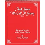 And Now We Call It Gravy Vol. I: Recipes and Memoirs of the Italian Market