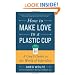 How to Make Love to a Plastic Cup: A Guy's Guide to the World of Infertility