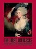 The First Actresses: From Nell Gwyn to Sarah Siddons