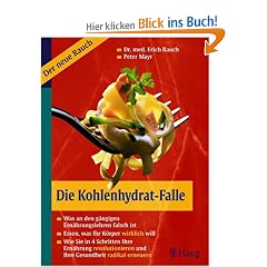 Die Kohlenhydrat-Falle: Was an den g�ngigen Ern�hrungslehren falsch ist. Essen, was ihr K�rper wirklich will. Wie Sie in 4 Schritten Ihre Ern�hrung revolutionieren und Ihre Gesundheit radikal erneuern