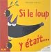 Si le loup y était...