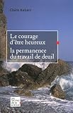 Le courage d'�tre heureux : La permanence du travail de deuil