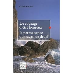 Le courage d'�tre heureux : La permanence du travail de deuil