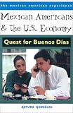 Mexican Americans and the U.S. Economy: Quest for Buenos Días (The Mexican American Experience)