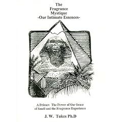 Fragrance Mystique: Our Intimate Essences, a Primer: The Power of Our Sense of Smell and the Fragrance Experience