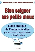 Bien soigner ses petits maux : Guide pratique de l'autom&eacute;dication par trois m&eacute;decins g&eacute;n&eacute;ralistes et hom&eacute;opathes